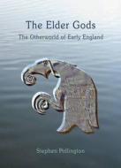The Elder Gods: The Otherworld of Early England di Stephen Pollington edito da ANGLO-SAXON BOOKS