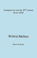 Romanticism and the Twentieth Century (from 1800) di Wilfrid Mellers edito da Travis and Emery Music Bookshop
