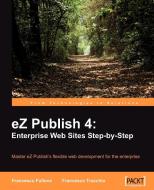 EZ Publish 4: Enterprise Web Sites Step-By-Step di Francesco Trucchia, Francesco Fullone edito da PACKT PUB