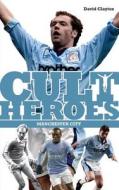 Manchester City Cult Heroes di David Clayton edito da Pitch Publishing Ltd