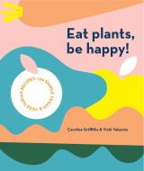 Eat Plants, Be Happy: 130 Simple Vegan and Vegetarian Recipes di Caroline Griffiths, Vicki Valsamis edito da SMITH STREET BOOKS
