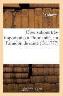 Observations Tres-importantes A L'humanite, Sur L'amidon De Sante di MONTOT-D edito da Hachette Livre - BNF