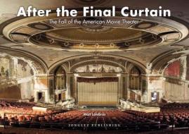 After the Final Curtain: The Fall of the American Movie Theater di Matt Lambros edito da JONGLEZ PUB