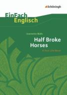 Half Broke Horses: A True-Life Novel. EinFach Englisch Textausgaben di Jeannette Walls, Ulrike Klein, Gabriele Kugler-Euerle edito da Schoeningh Verlag Im