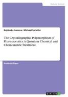 The Crystallographic Polymorphism of Pharmaceutics. A Quantum Chemical and Chemometric Treatment di Michael Spiteller, Bojidarka Ivanova edito da GRIN Verlag