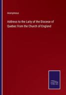 Address to the Laity of the Diocese of Quebec from the Church of England di Anonymous edito da Salzwasser-Verlag