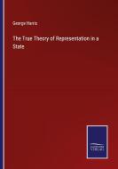 The True Theory of Representation in a State di George Harris edito da Salzwasser Verlag