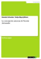 La concepción amorosa de Vicente Aleixandre di Kamala Schuetze, Katja  Myyryläinen edito da Grin Verlag