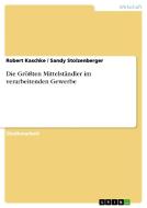 Die Größten Mittelständler im verarbeitenden Gewerbe di Robert Kaschke, Sandy Stolzenberger edito da GRIN Verlag