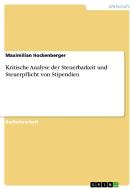 Kritische Analyse der Steuerbarkeit und Steuerpflicht von Stipendien di Maximilian Hockenberger edito da GRIN Verlag