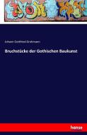 Bruchstücke der Gothischen Baukunst di Johann Gottfried Grohmann edito da hansebooks