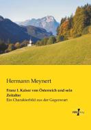 Franz I. Kaiser von Österreich und sein Zeitalter di Hermann Meynert edito da Vero Verlag