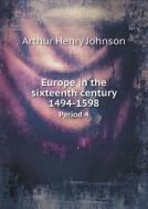 Europe In The Sixteenth Century 1494-1598 Period 4 di Arthur Henry Johnson edito da Book On Demand Ltd.