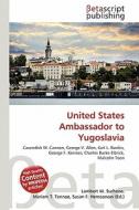United States Ambassador to Yugoslavia edito da Betascript Publishing
