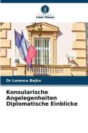 Konsularische Angelegenheiten Diplomatische Einblicke di Lorenca Bejko edito da Verlag Unser Wissen