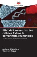 Effet de l'arsenic sur les cellules T dans la polyarthrite rhumatoïde di Archana Chaudhary, Rizwanul Haque edito da Editions Notre Savoir