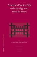 Aristotle's Practical Side: On His Psychology, Ethics, Politics and Rhetoric di William Fortenbaugh edito da BRILL ACADEMIC PUB