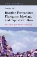 Reaction Formations: Dialogism, Ideology, and Capitalist Culture: The Creation of the Modern Unconscious di Jonathan Hall edito da BRILL ACADEMIC PUB