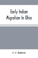 Early Indian Migration In Ohio di C. Baldwin C. C. Baldwin edito da Alpha Editions