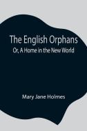 The English Orphans; Or, A Home in the New World di Mary Jane Holmes edito da Alpha Editions