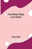 Friendship Village Love Stories di Zona Gale edito da Alpha Editions