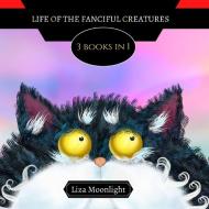 LIFE OF THE FANCIFUL CREATURES: 3 BOOKS di LIZA MOONLIGHT edito da LIGHTNING SOURCE UK LTD