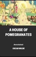 A House Of Pomegranates Annotated di Wilde Oscar Wilde edito da Independently Published