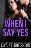 When I Say Yes di Jones Lisa Renee Jones edito da Independently Published