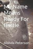 My Name Means Ready For Battle di Alonda Peterson edito da Independently Published