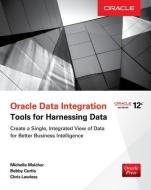 Oracle Data Integration: Tools for Harnessing Data di Michelle Malcher edito da McGraw-Hill Education