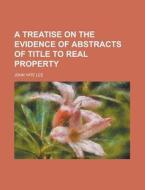 A Treatise On The Evidence Of Abstracts Of Title To Real Property di John Yate Lee edito da General Books Llc