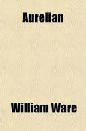 Aurelian di William Ware edito da General Books Llc