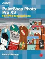 PaintShop Photo Pro X3 For Photographers di Ken Mcmahon edito da Routledge