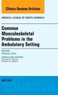 Common Musculoskeletal Problems in the Ambulatory Setting , An Issue of Medical Clinics di Matthew Silvis edito da Elsevier - Health Sciences Division