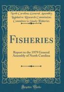 Fisheries: Report to the 1979 General Assembly of North Carolina (Classic Reprint) di North Carolina General Assem Fisheries edito da Forgotten Books