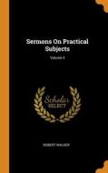 Sermons On Practical Subjects; Volume 4 di ROBERT WALKER edito da Lightning Source Uk Ltd