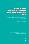 Banks and Politics During the Progressive Era (RLE Banking & Finance) di Richard T. McCulley edito da Routledge