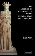 The Aesthetics of Emulation in the Visual Arts of Ancient Rome di Ellen Perry edito da Cambridge University Press