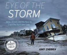 Eye of the Storm: Nasa, Drones, and the Race to Crack the Hurricane Code di Amy Cherrix edito da HOUGHTON MIFFLIN