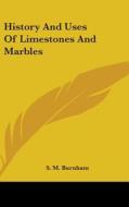 History And Uses Of Limestones And Marbl di S. M. BURNHAM edito da Kessinger Publishing