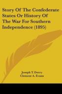 Story of the Confederate States or History of the War for Southern Independence (1895) di Joseph Tyrone Derry edito da Kessinger Publishing