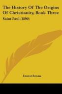 The History of the Origins of Christianity, Book Three: Saint Paul (1890) di Ernest Renan edito da Kessinger Publishing