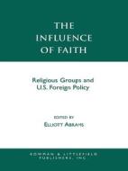 The Influence Of Faith di Elliott Abrams edito da Rowman & Littlefield Publishers
