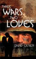 Three Wars Two Loves di David Olsen edito da iUniverse