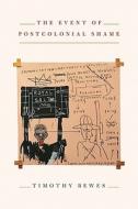 The Event Of Postcolonial Shame di Timothy Bewes edito da Princeton University Press