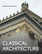 Classical Architecture di Andrew Ballantyne edito da The Crowood Press Ltd