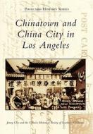 Chinatown and China City in Los Angeles di Jenny Cho, Chinese Historical Society of Southern C edito da ARCADIA PUB (SC)