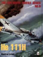 Heinkel He 111H: Luftwaffe Profile Series  9 di Manfred Griehl edito da Schiffer Publishing Ltd