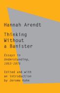 Thinking Without a Banister: Essays in Understanding, 1953-1975 di Hannah Arendt edito da SCHOCKEN BOOKS INC