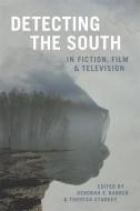 Detecting the South in Fiction, Film, and Television di Scott Romine, Megan Abbott, Jacob Agner, Ace Atkins, R. Bruce Brasell, Phoebe Bronstein, Gina Caison, Claire Cothren edito da LOUISIANA ST UNIV PR